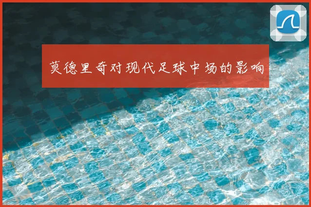 莫德里奇对现代足球中场的影响