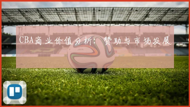 CBA商业价值分析：赞助与市场发展