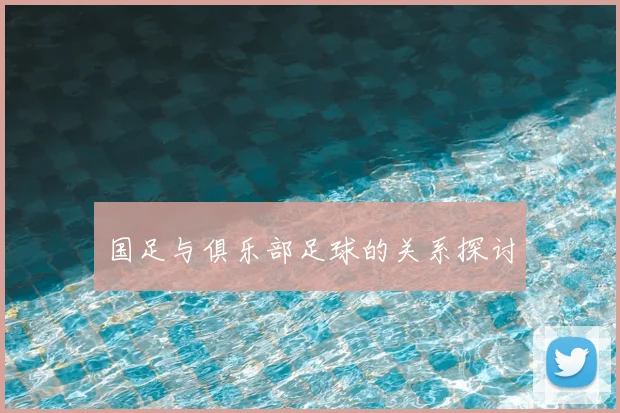 国足与俱乐部足球的关系探讨